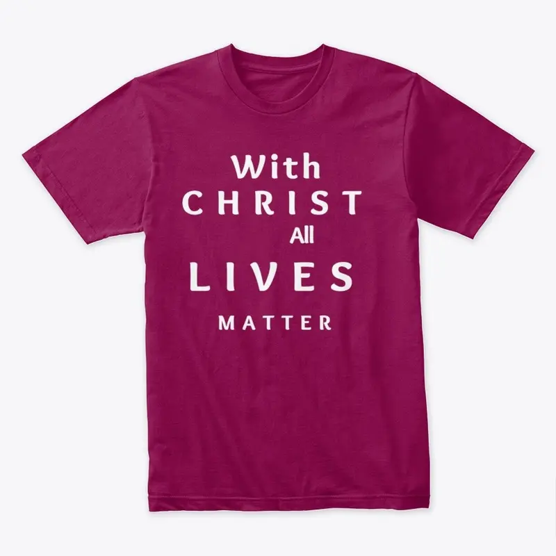 With Christ All Lives Matter T Shirt