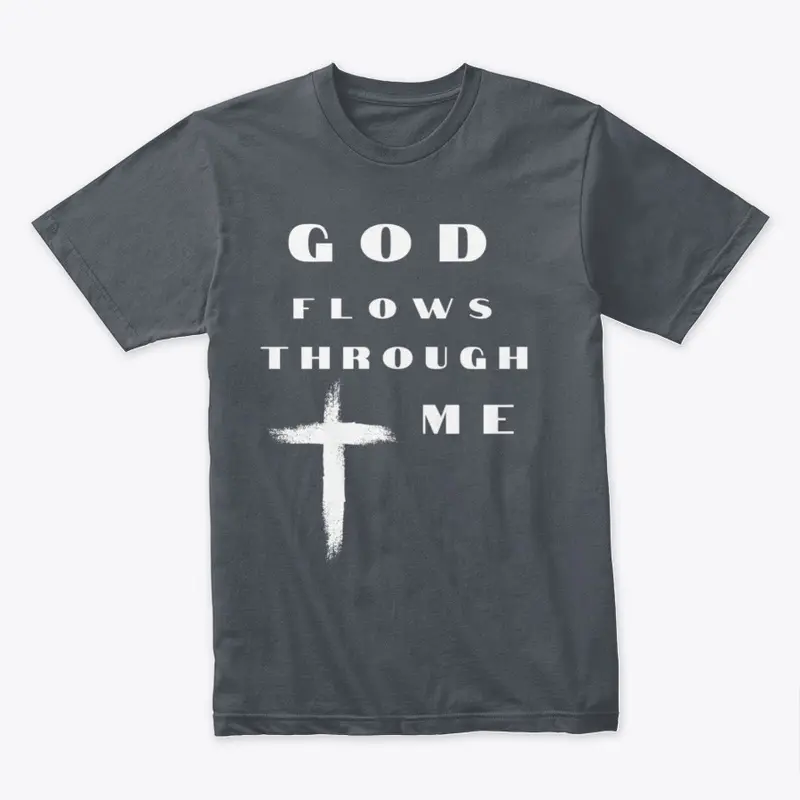 God Flows Through Me T Shirt